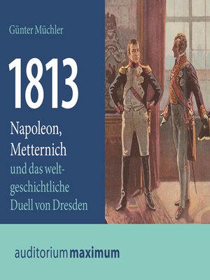 cover image of 1813--Napoleon, Metternich und das weltgeschichtliche Duell von Dresden (Ungekürzt)